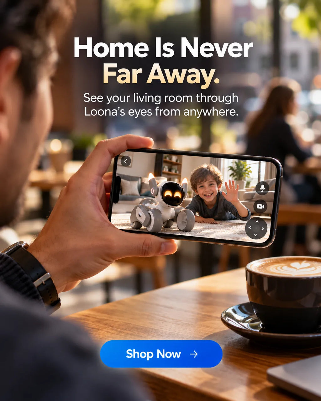 A person holds a smartphone in a cafe setting, showing a live video feed of a robot in a living room on the screen. Large text reads 'Home Is Never Far Away.